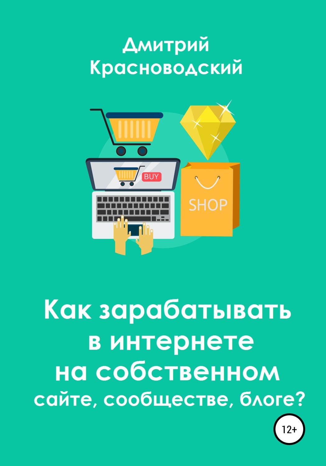 Обложка книги «Как зарабатывать в интернете на собственном сайте, сообществе, блоге?»