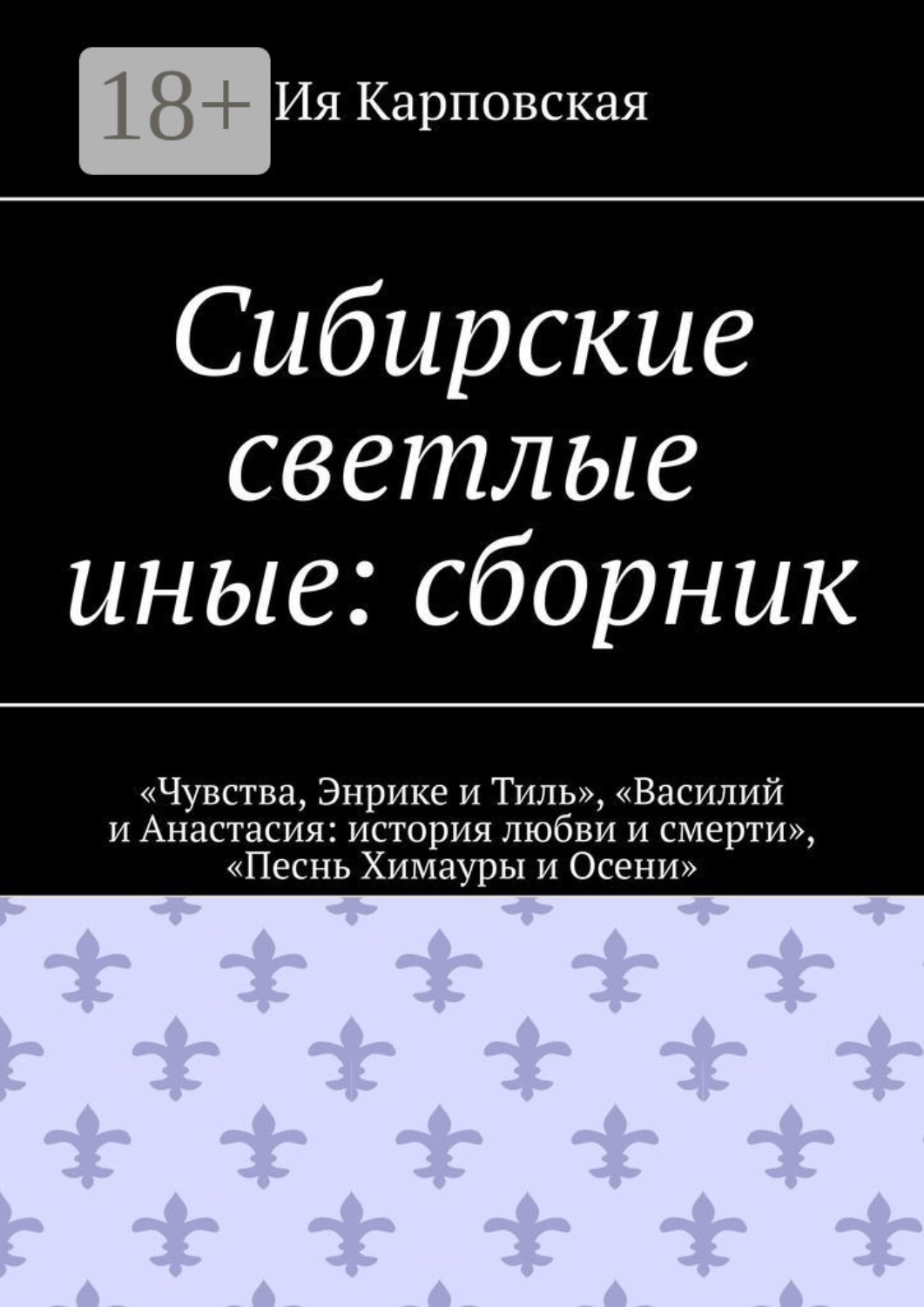 Обложка книги «Сибирские светлые иные: сборник. «Чувства, Энрике и Тиль», «Василий и Анастасия: история любви и смерти», «Песнь Химауры и Осени»»
