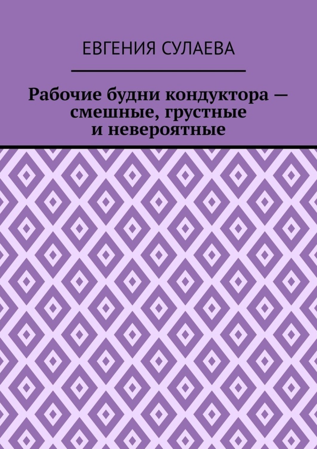 Обложка книги «Рабочие будни кондуктора – смешные, грустные и невероятные»