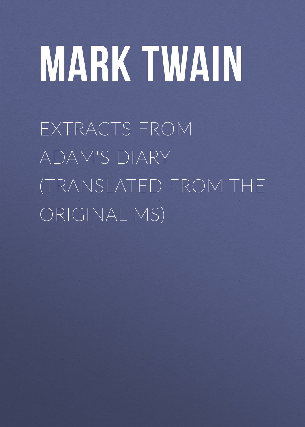 Обложка книги «Extracts From Adam's Diary (Translated From The Original MS)»