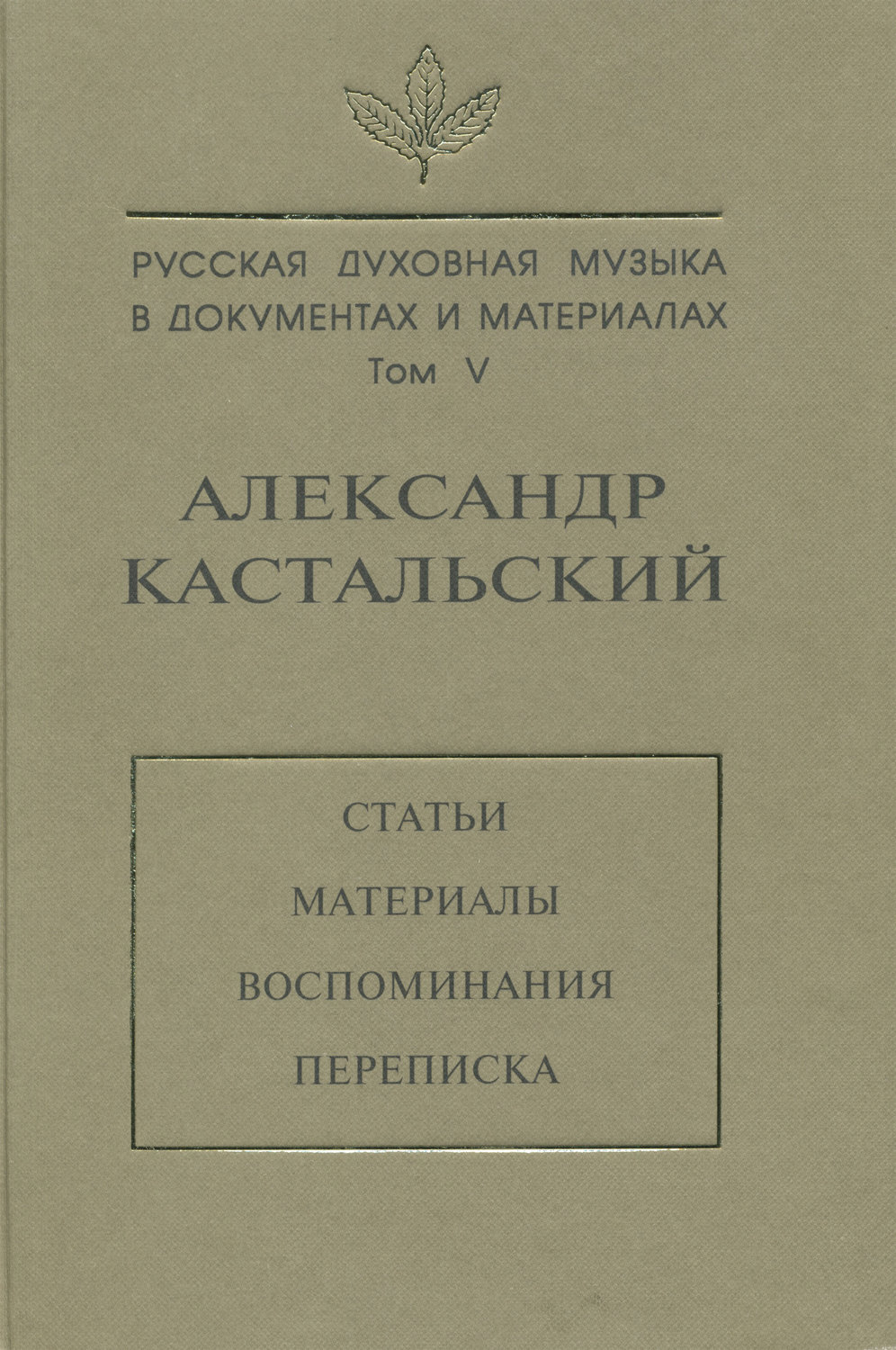 Обложка книги «Русская духовная музыка в документах и материалах. Том V. Александр Кастальский. Статьи, материалы, воспоминания, переписка»