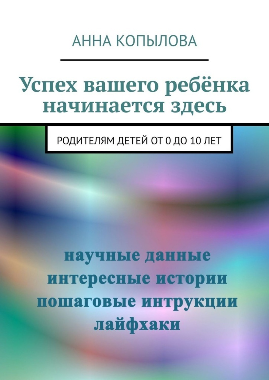 Обложка книги «Успех вашего ребёнка начинается здесь. Родителям детей от 0 до 10 лет»