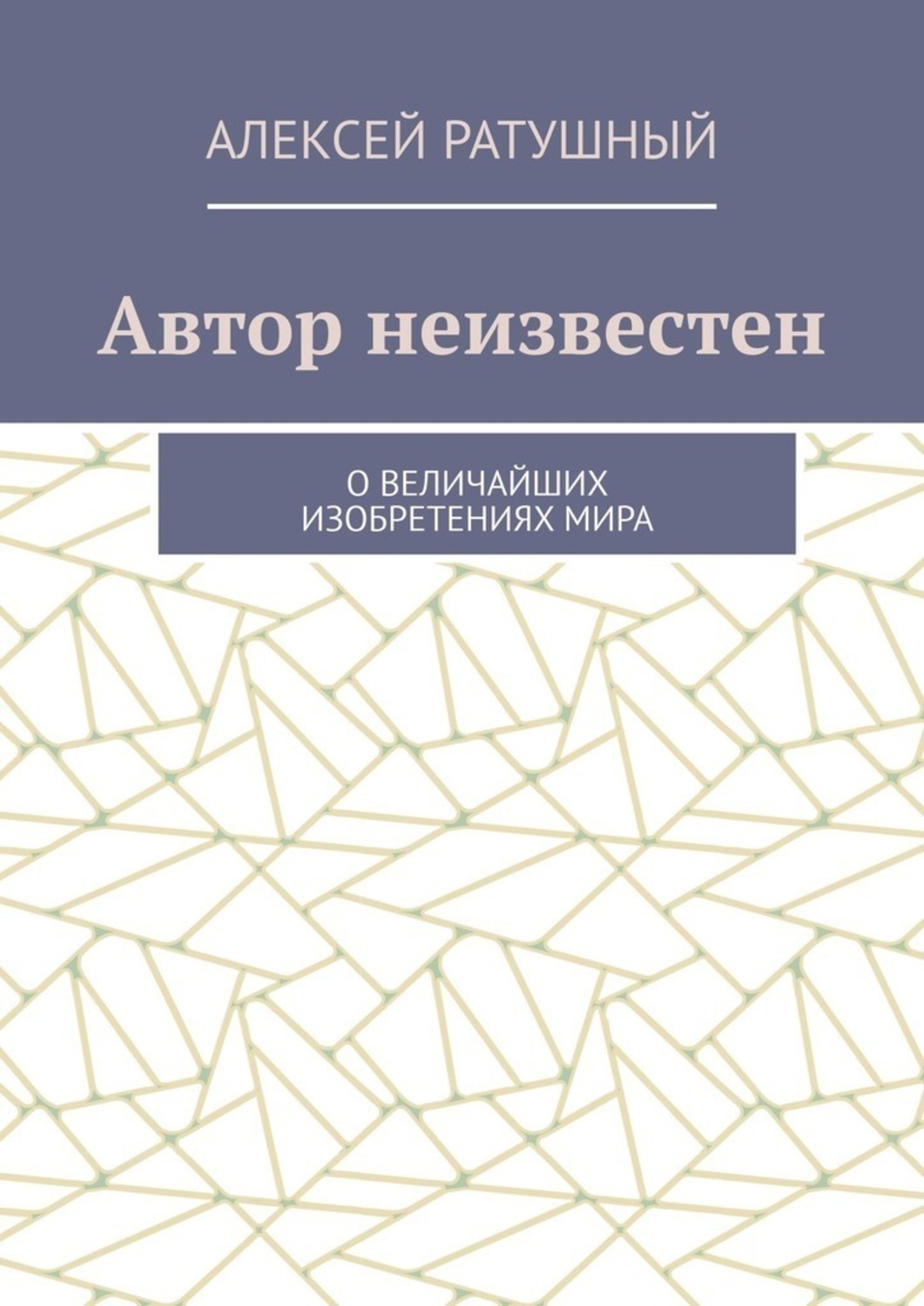 Обложка книги «Автор неизвестен. О величайших изобретениях мира»
