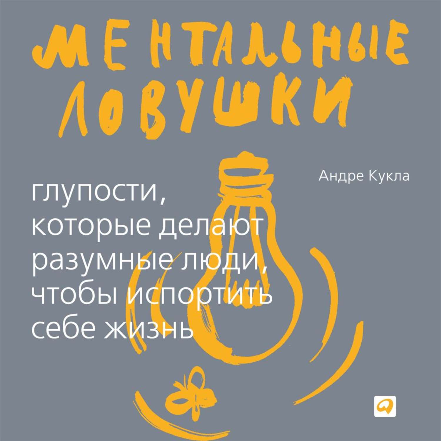 Обложка книги «Ментальные ловушки. Глупости, которые делают люди, чтобы испортить себе жизнь»