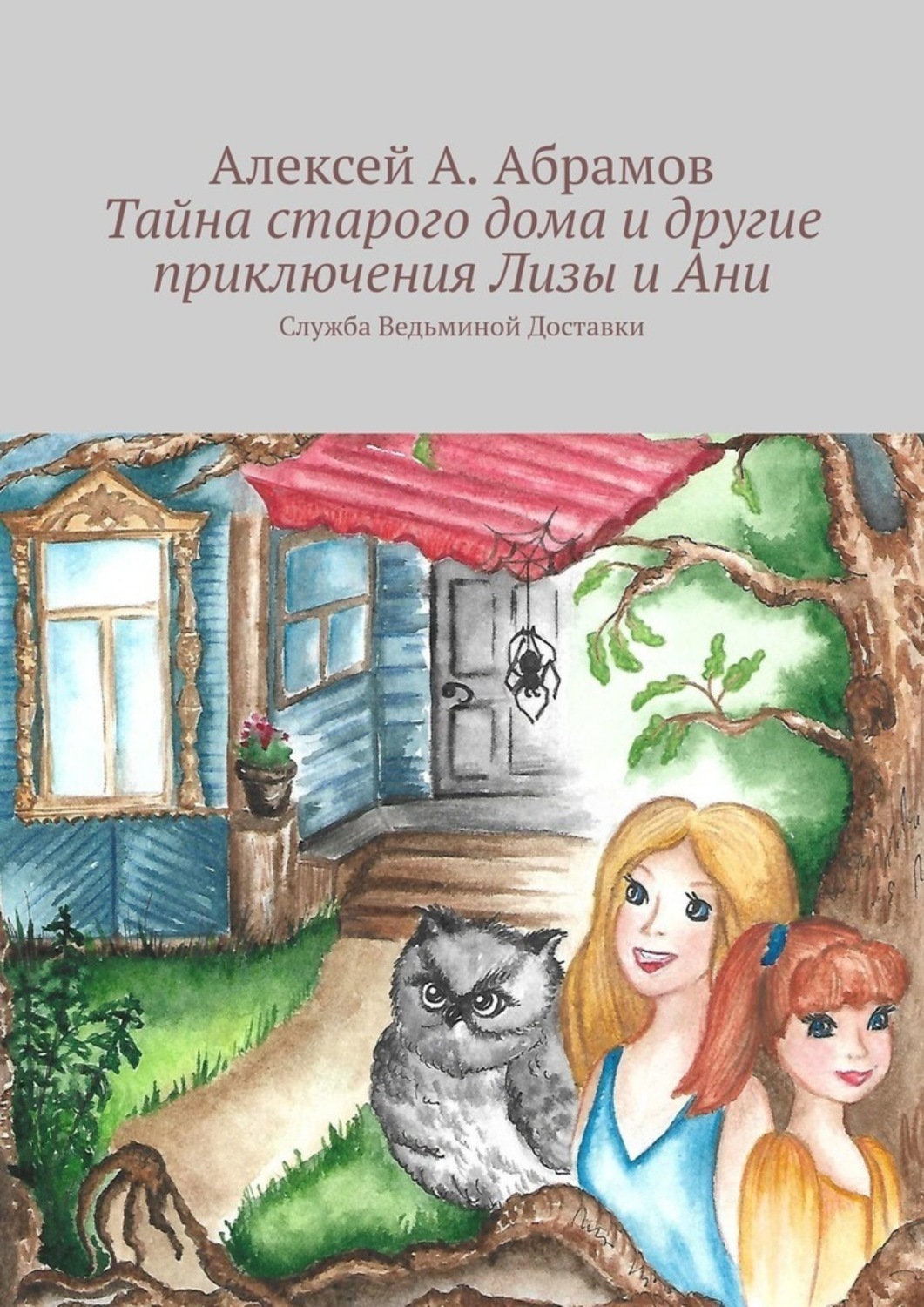 Обложка книги «Тайна старого дома и другие приключения Лизы и Ани. Служба Ведьминой Доставки»