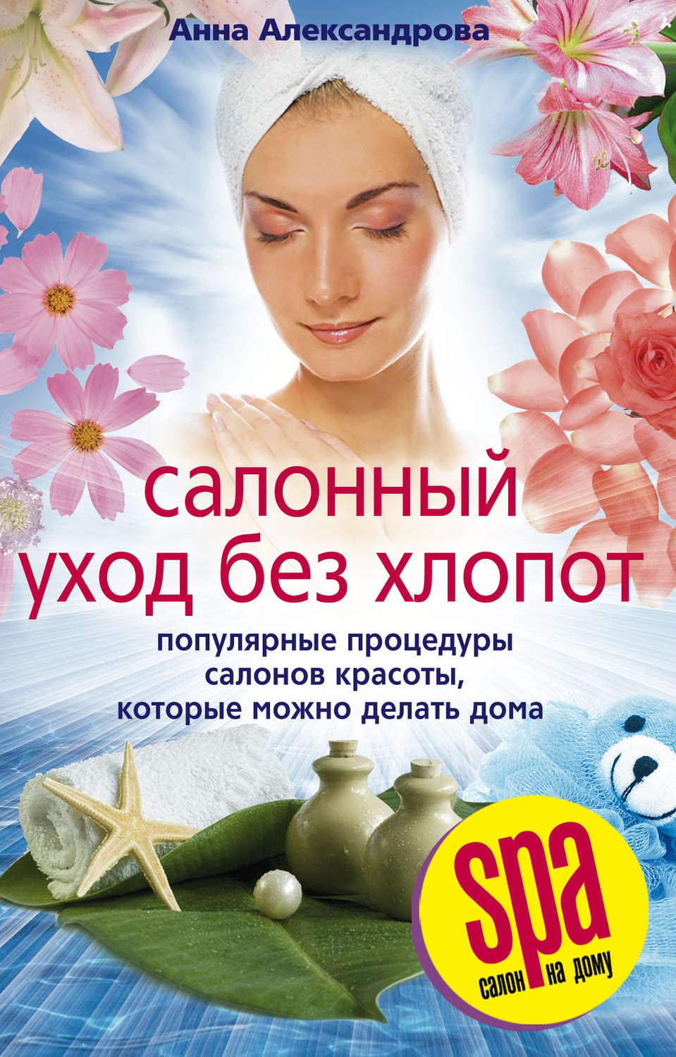 Обложка книги «Салонный уход без хлопот. Популярные процедуры салонов красоты, которые можно делать дома»