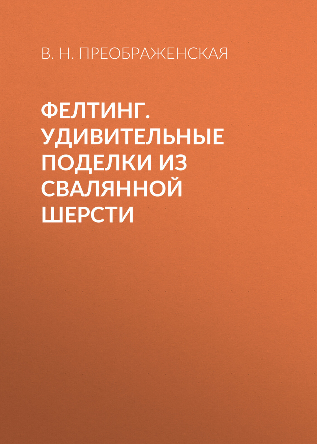 Обложка книги «Фелтинг. Удивительные поделки из свалянной шерсти»