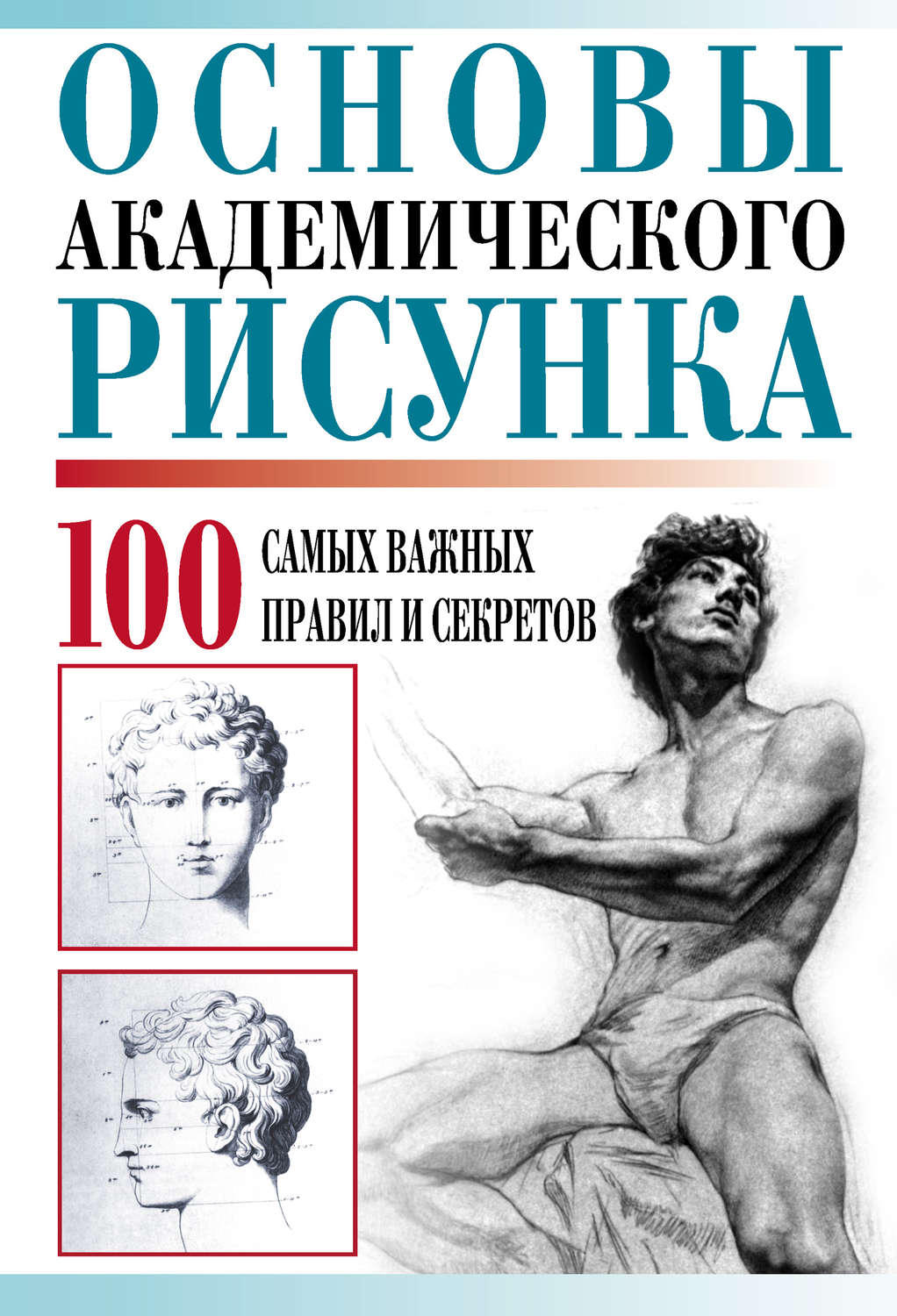 Обложка книги «Основы академического рисунка. 100 самых важных правил и секретов»