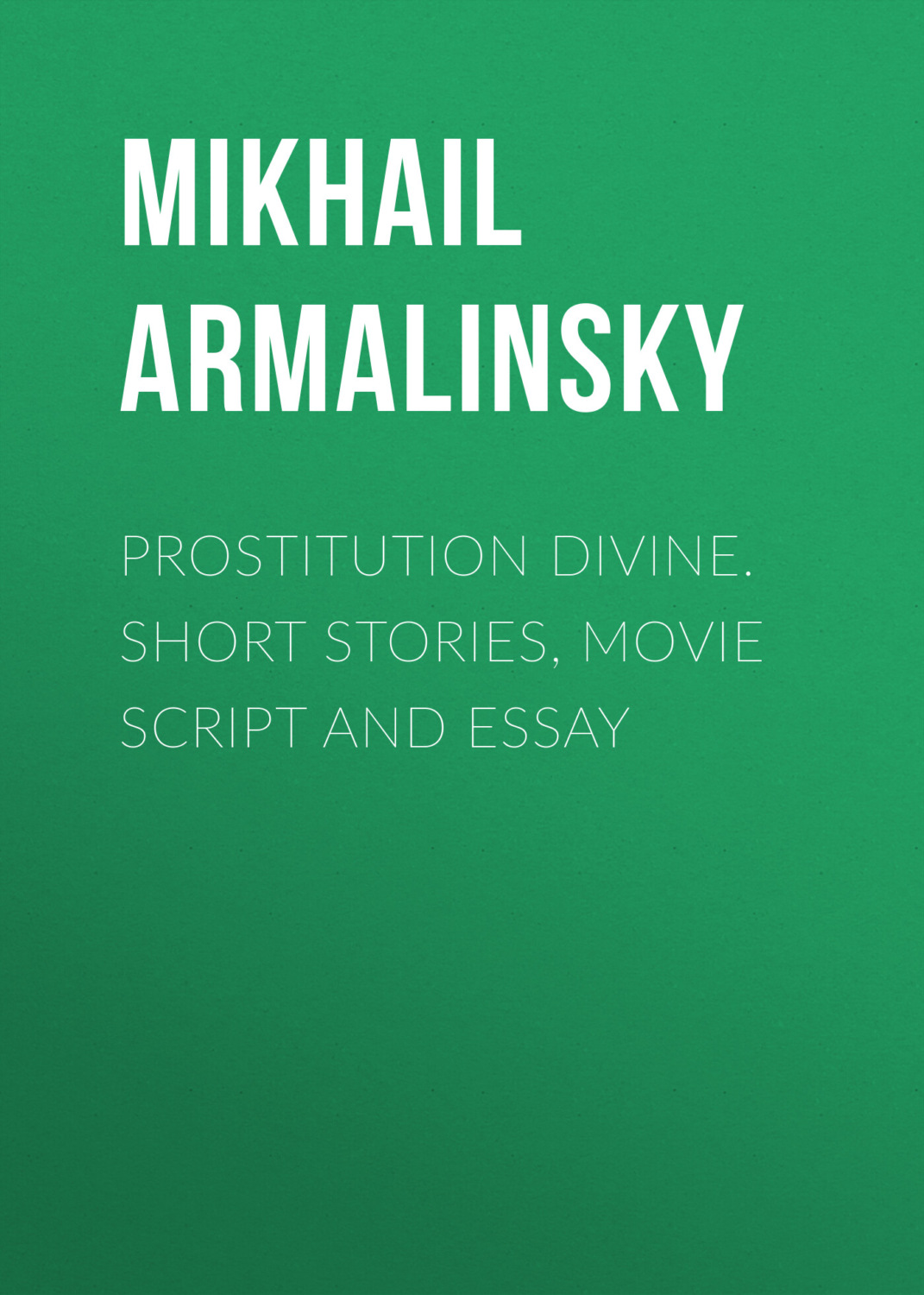 Обложка книги «Prostitution Divine. Short stories, movie script and essay»