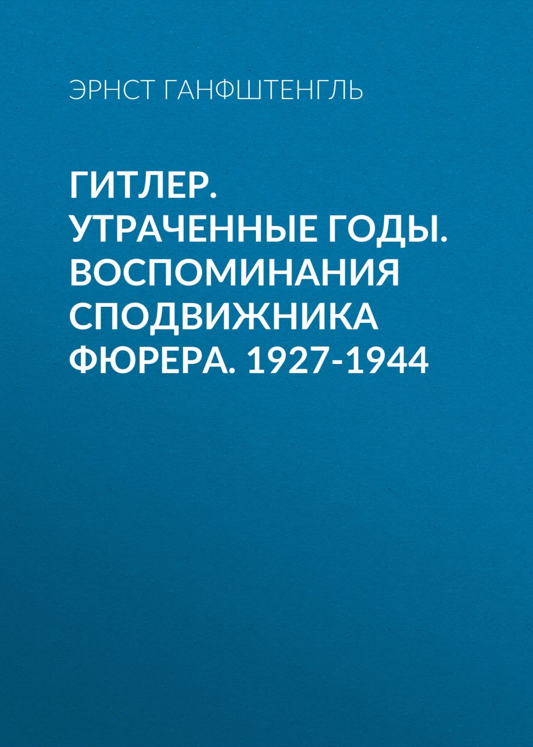 Обложка книги «Гитлер. Утраченные годы. Воспоминания сподвижника фюрера. 1927-1944»