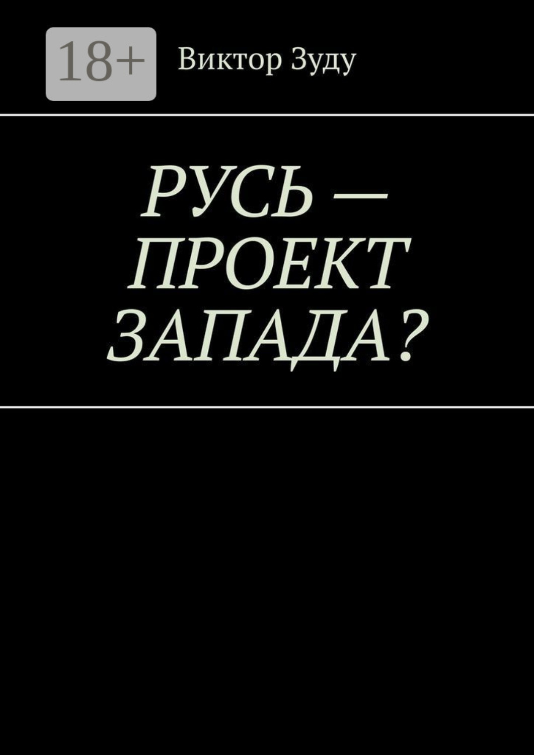 Обложка книги «Русь – проект Запада? Русь великая, Русь ничтожная!»