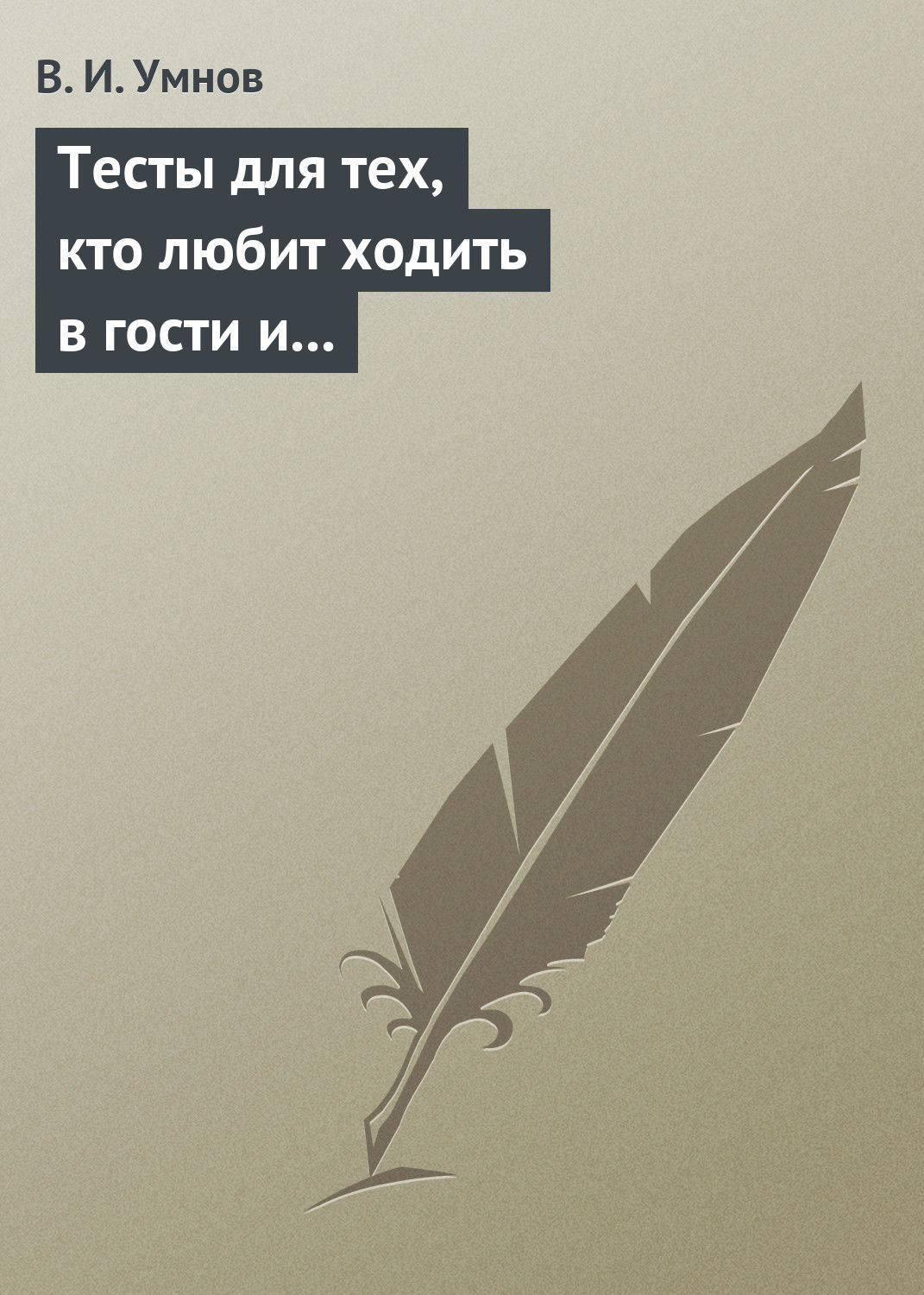 Обложка книги «Тесты для тех, кто любит ходить в гости и желает делать это как можно чаще! Психологические тесты на все случаи жизни»