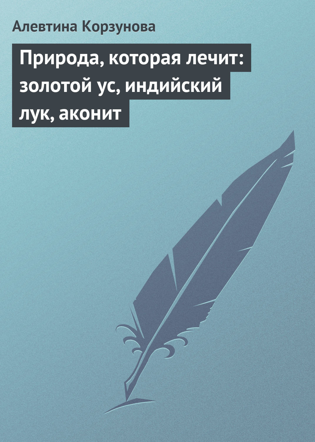 Обложка книги «Природа, которая лечит: золотой ус, индийский лук, аконит»