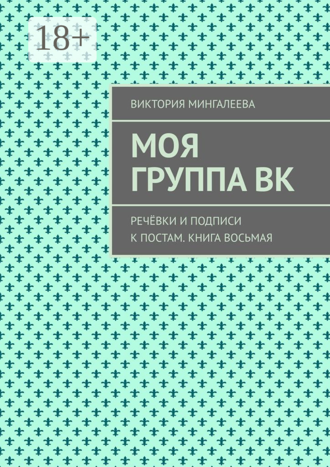 Обложка книги «Моя группа ВК. Речёвки и подписи к постам. Книга восьмая»