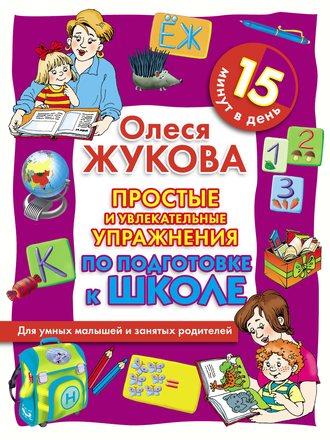 Обложка книги «Простые и увлекательные упражнения по подготовке к школе. 15 минут в день»