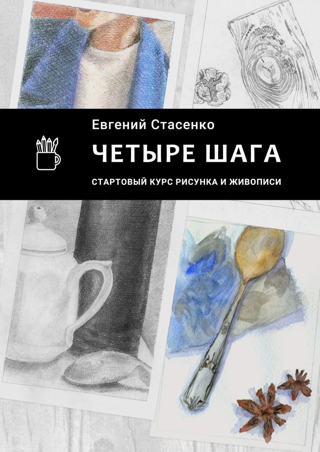 Обложка книги «Четыре шага. Стартовый курс рисунка и живописи»