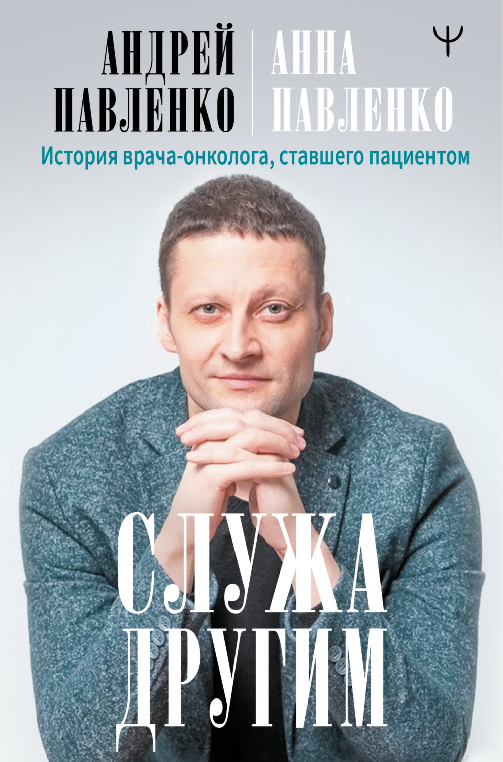 Обложка книги «Служа другим. История врача-онколога, ставшего пациентом»