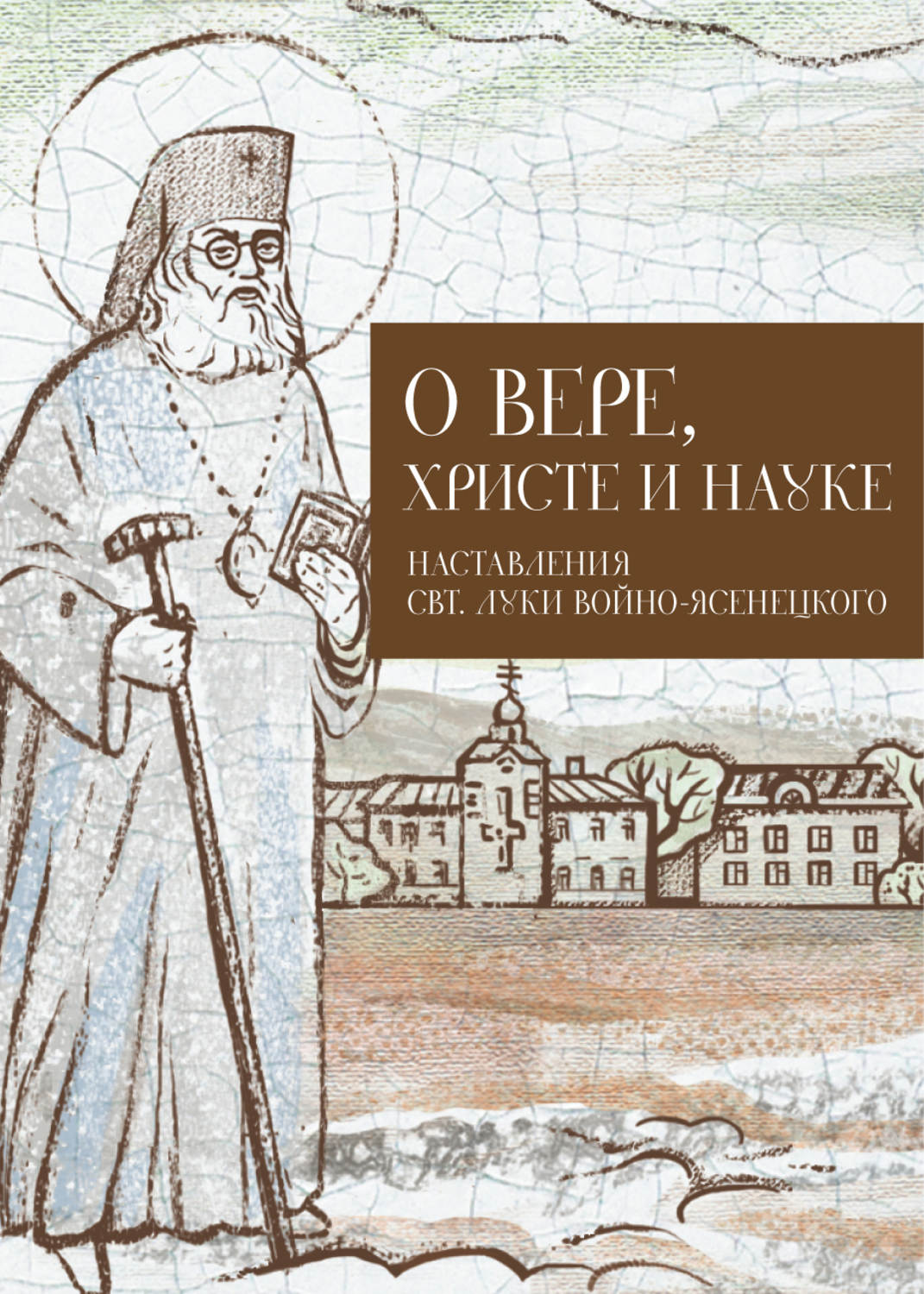 Обложка книги «О Вере, Христе и науке. Мысли и слова свт. Луки Войно-Ясенецкого»