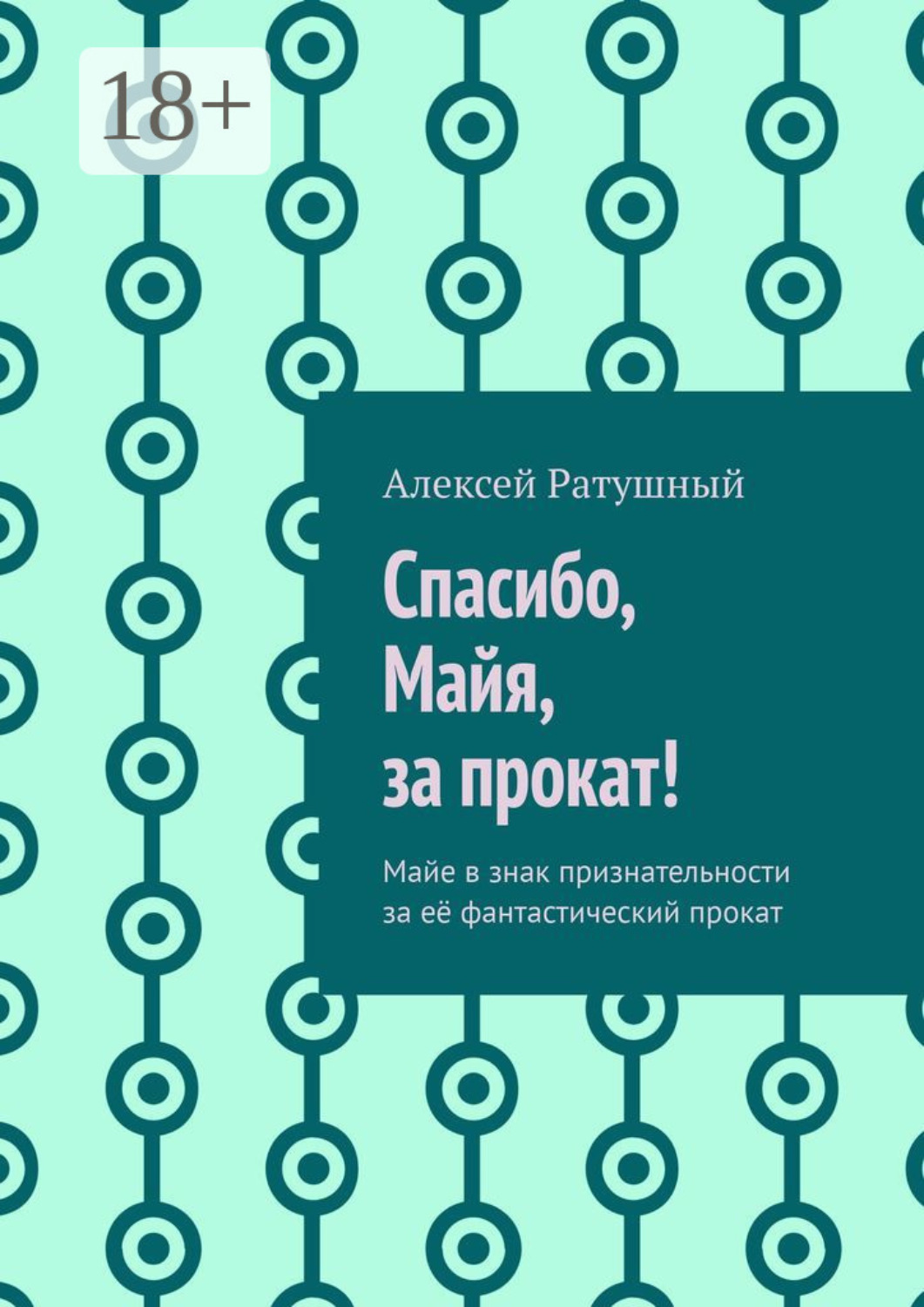 Обложка книги «Спасибо, Майя, за прокат! Майе в знак признательности за её фантастический прокат»