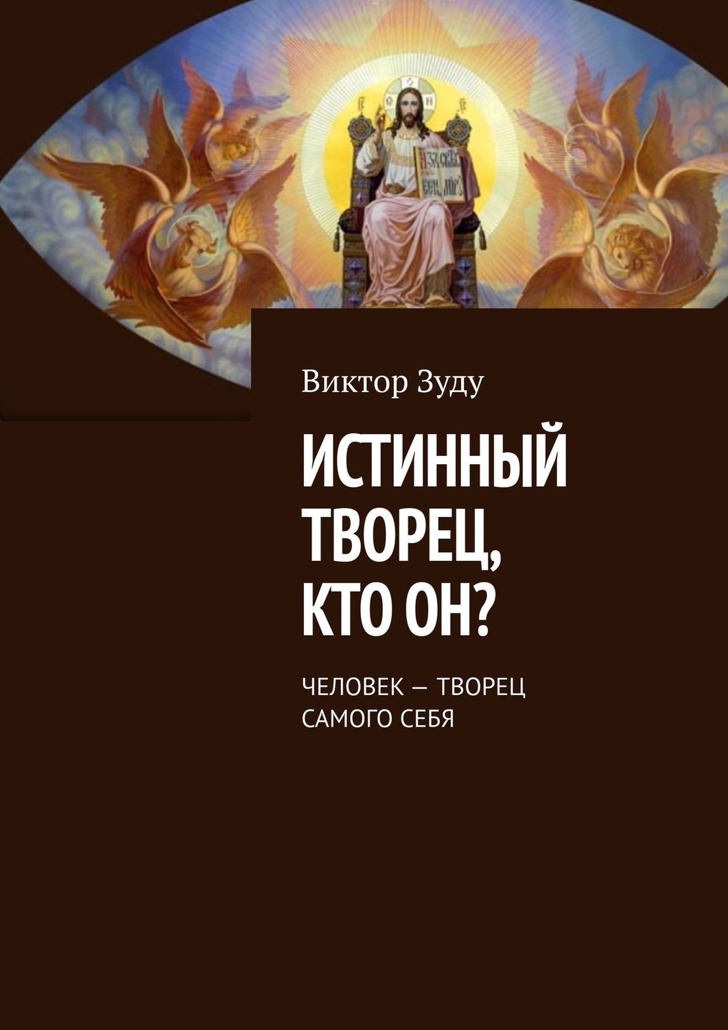 Обложка книги «Истинный творец, кто он? Человек – творец самого себя»