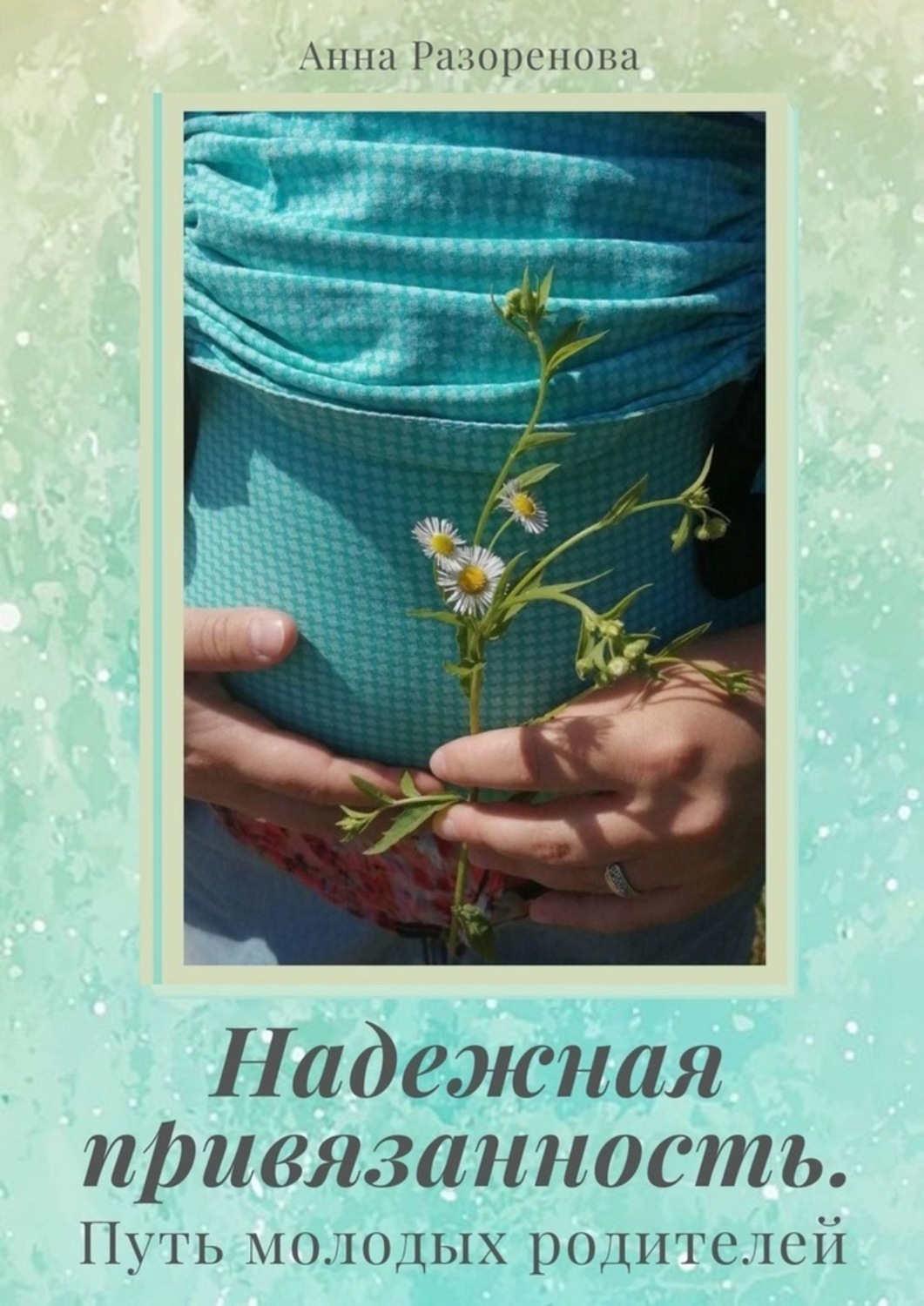 Обложка книги «Надежная привязанность. Путь молодых родителей»