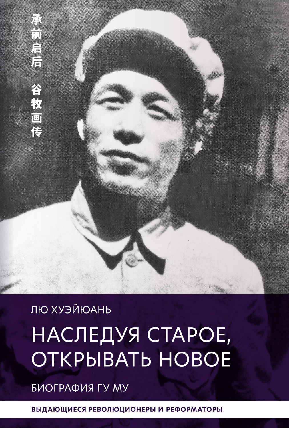 Обложка книги «Наследуя старое, открывать новое. Биография Гу Му»