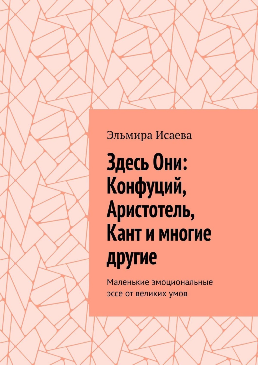 Обложка книги «Здесь Они: Конфуций, Аристотель, Кант и многие другие. Маленькие эмоциональные эссе от великих умов»