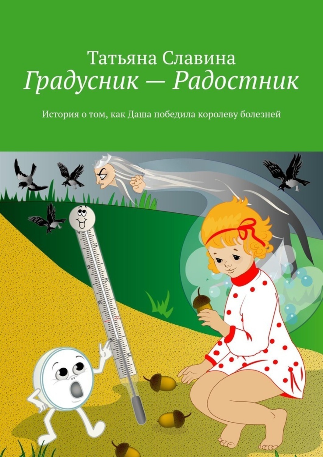 Обложка книги «Градусник – Радостник. История о том, как Даша победила королеву болезней»