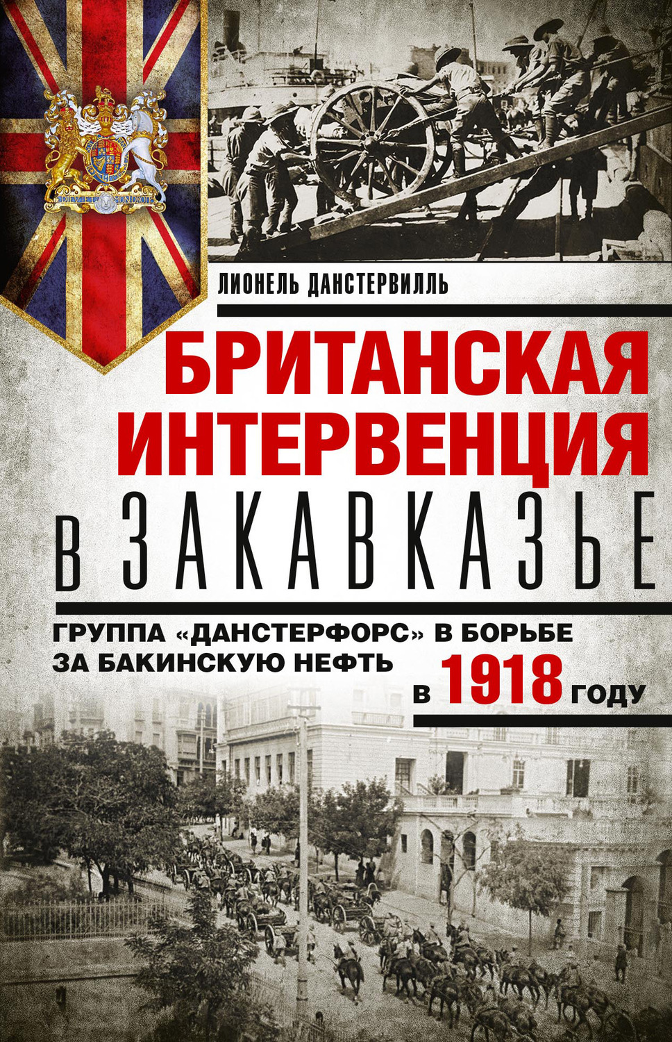 Обложка книги «Британская интервенция в Закавказье. Группа «Данстерфорс» в борьбе за бакинскую нефть в 1918 году»