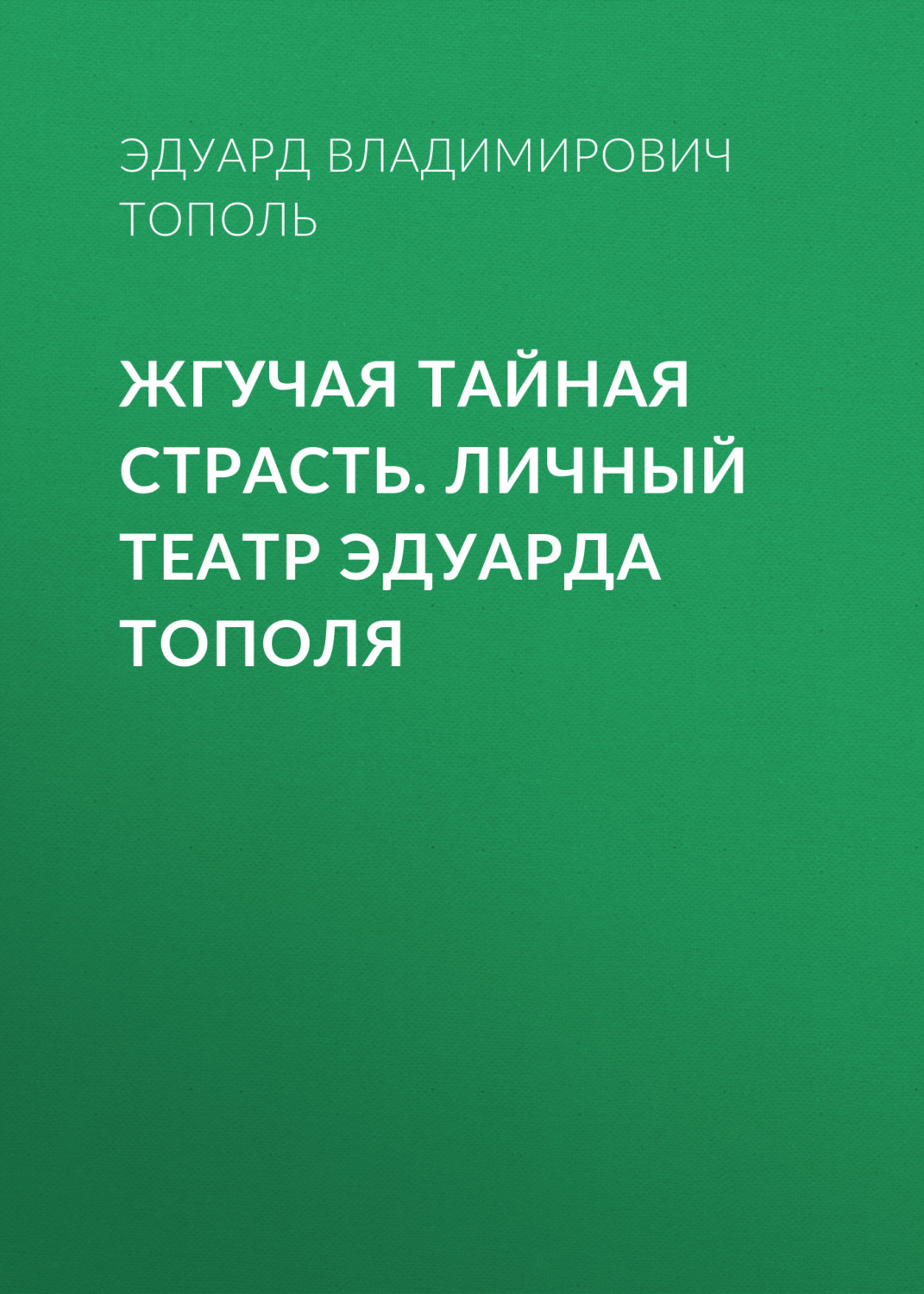Обложка книги «Жгучая тайная страсть. Личный театр Эдуарда Тополя»