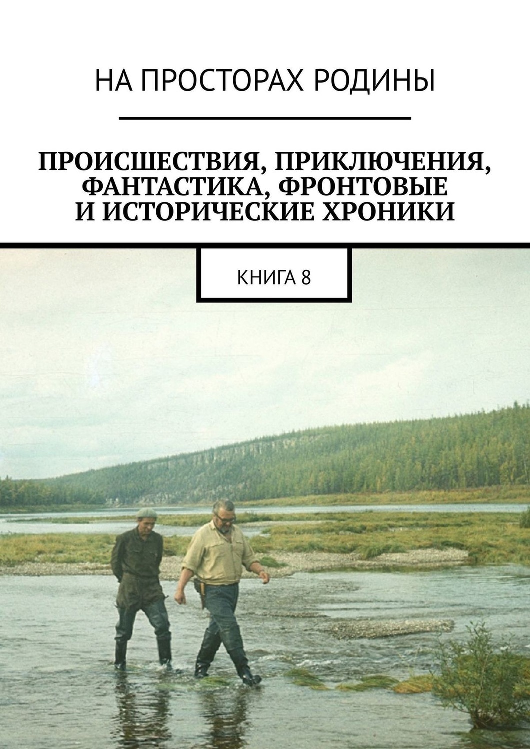 Обложка книги «Происшествия, приключения, фантастика, фронтовые и исторические хроники. Книга 8»