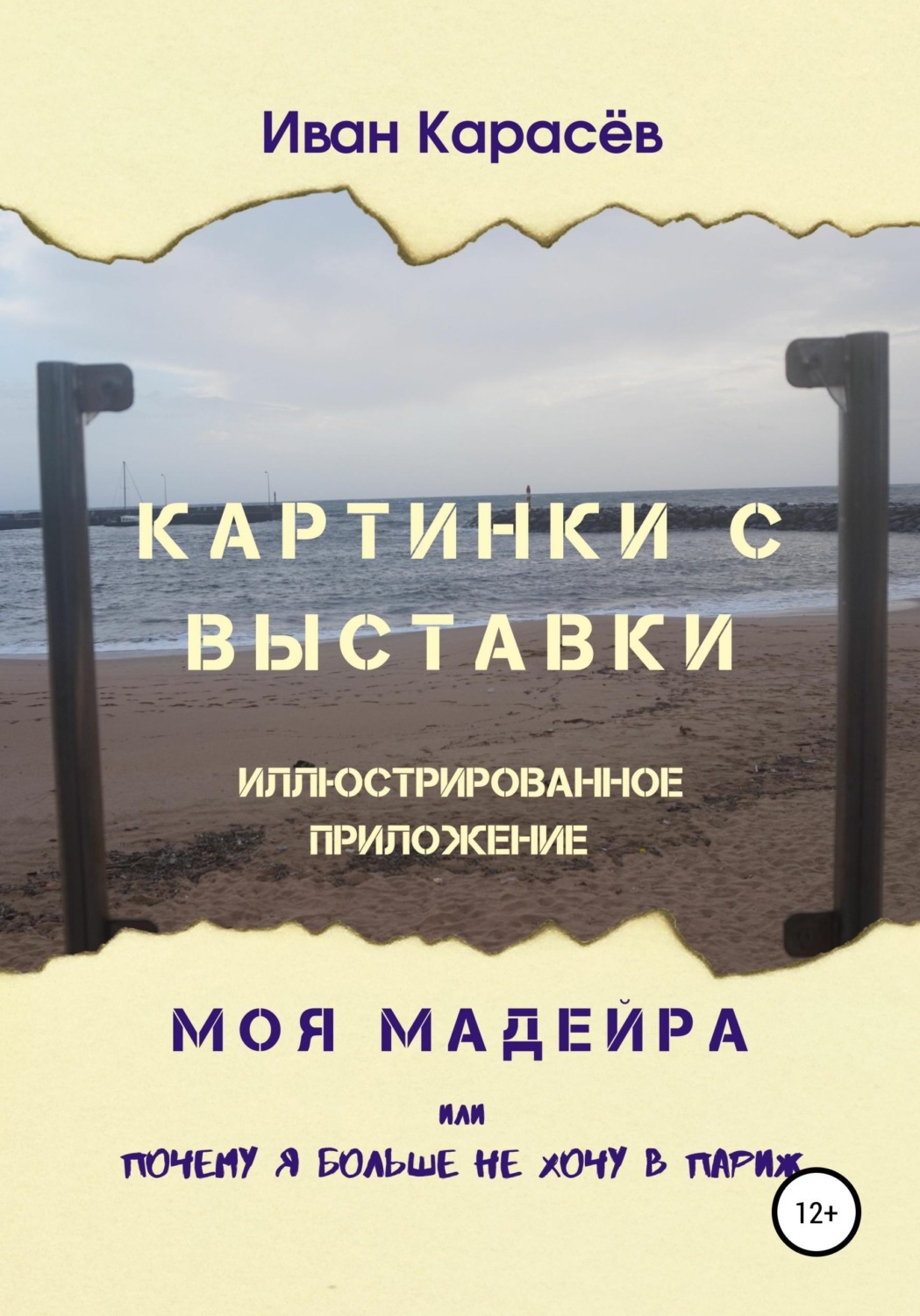 Обложка книги «Картинки с выставки - иллюстрированное приложение. Моя Мадейра, или Почему я больше не хочу в Париж»