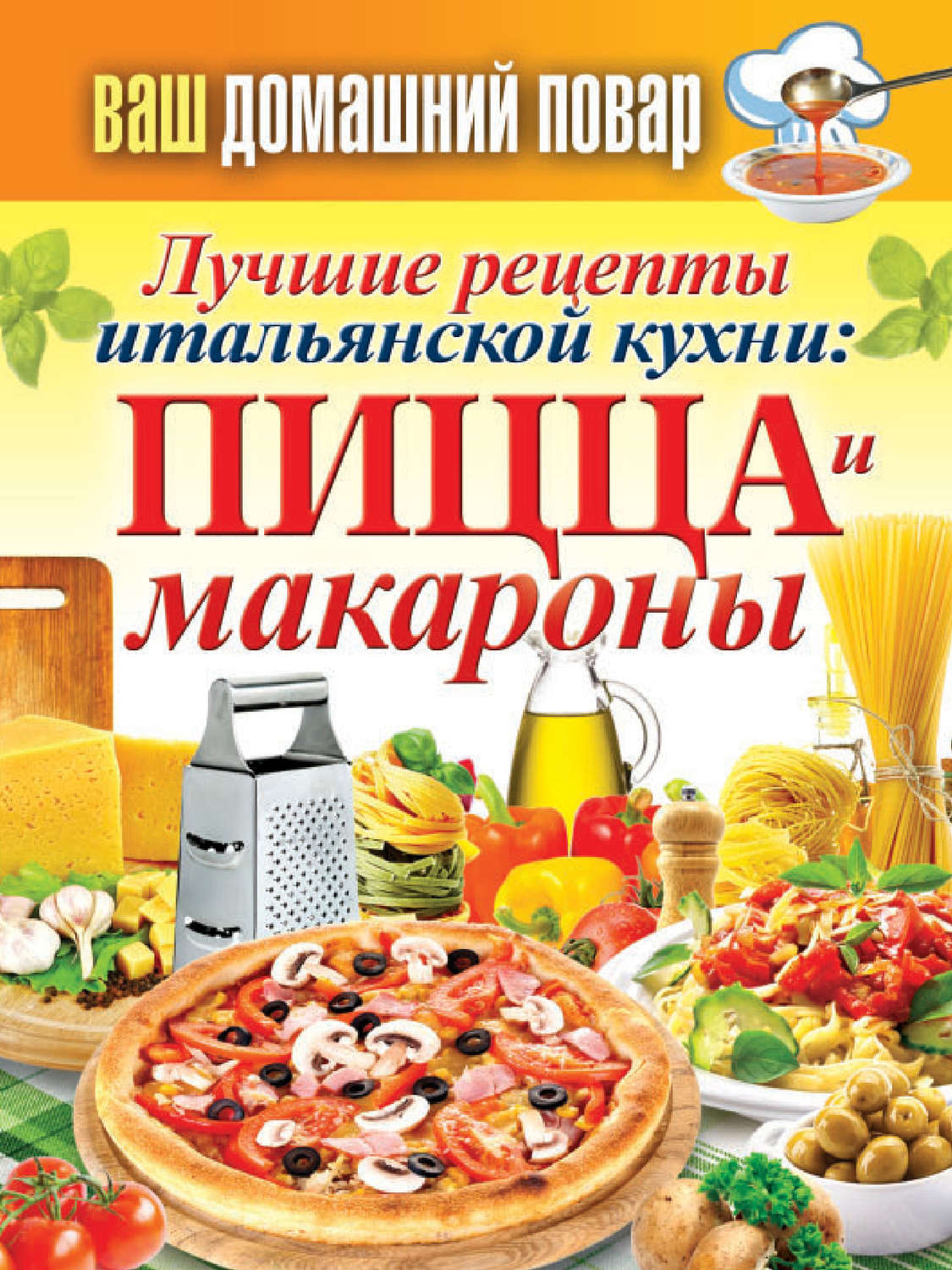 Обложка книги «Лучшие рецепты итальянской кухни: пицца и макароны»