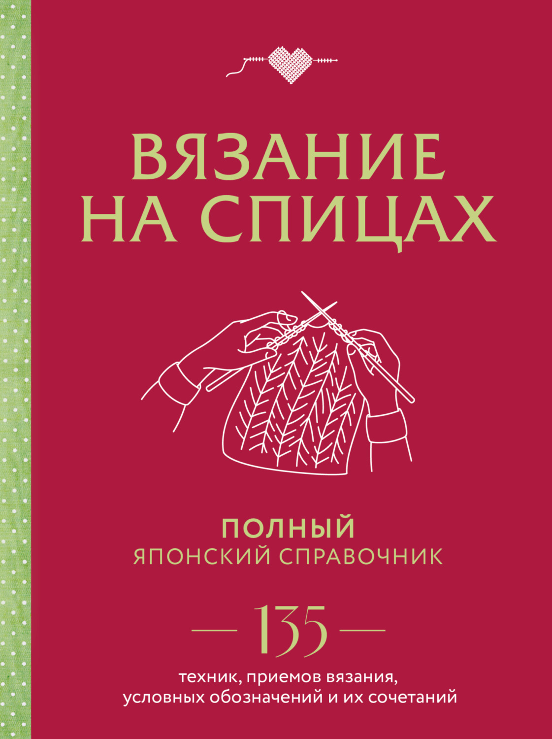Обложка книги «Вязание на спицах. Полный японский справочник. 135 техник, приемов вязания, условных обозначений и их сочетаний»