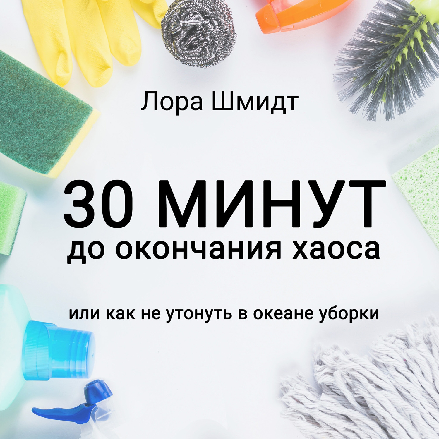 Обложка книги «30 минут до окончания хаоса, или Как не утонуть в океане уборки»