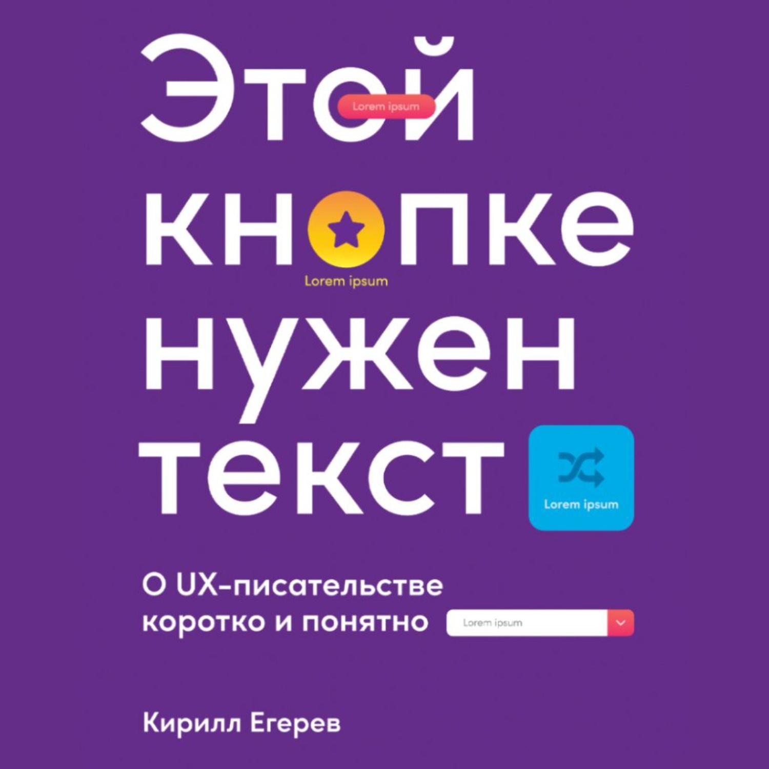Обложка книги «Этой кнопке нужен текст. O UX-писательстве коротко и понятно»