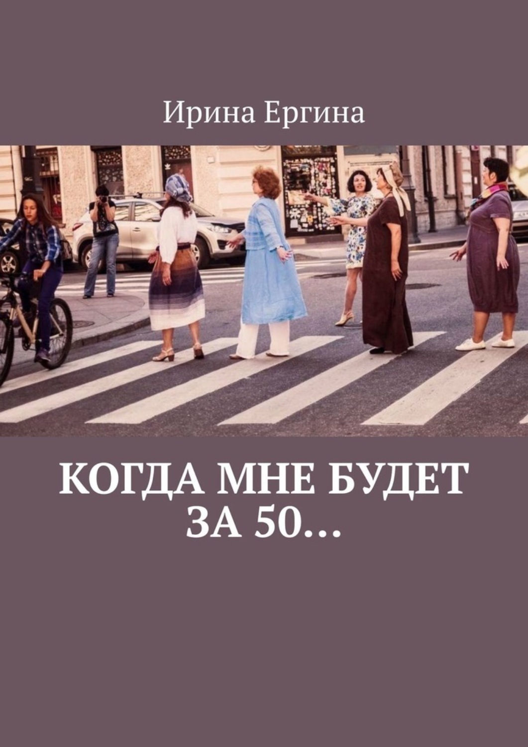 Обложка книги «Когда мне будет за 50… По мотивам проекта #Петербурженка50+»