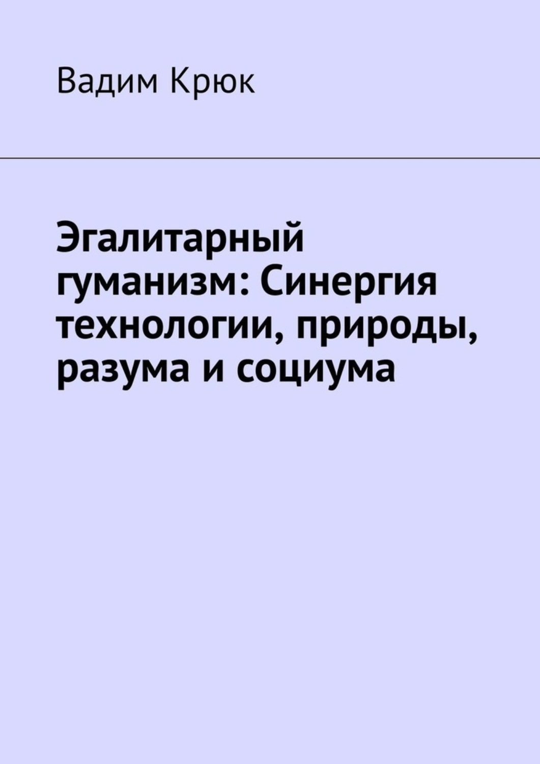 Обложка книги «Эгалитарный гуманизм: Синергия технологии, природы, разума и социума»