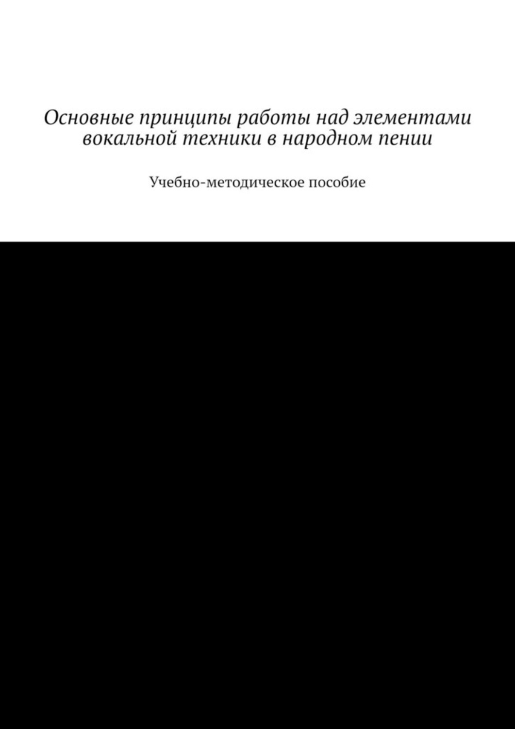 Обложка книги «Основные принципы работы над элементами вокальной техники в народном пении. Учебно-методическое пособие»