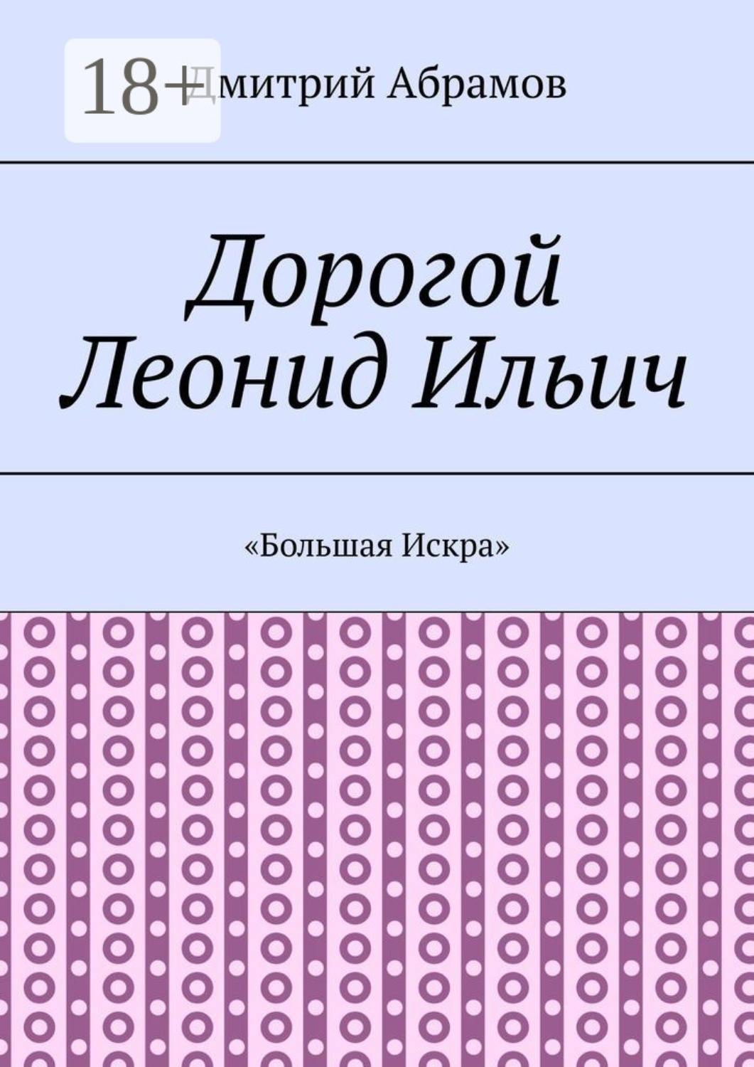 Обложка книги «Дорогой Леонид Ильич. «Большая Искра»»