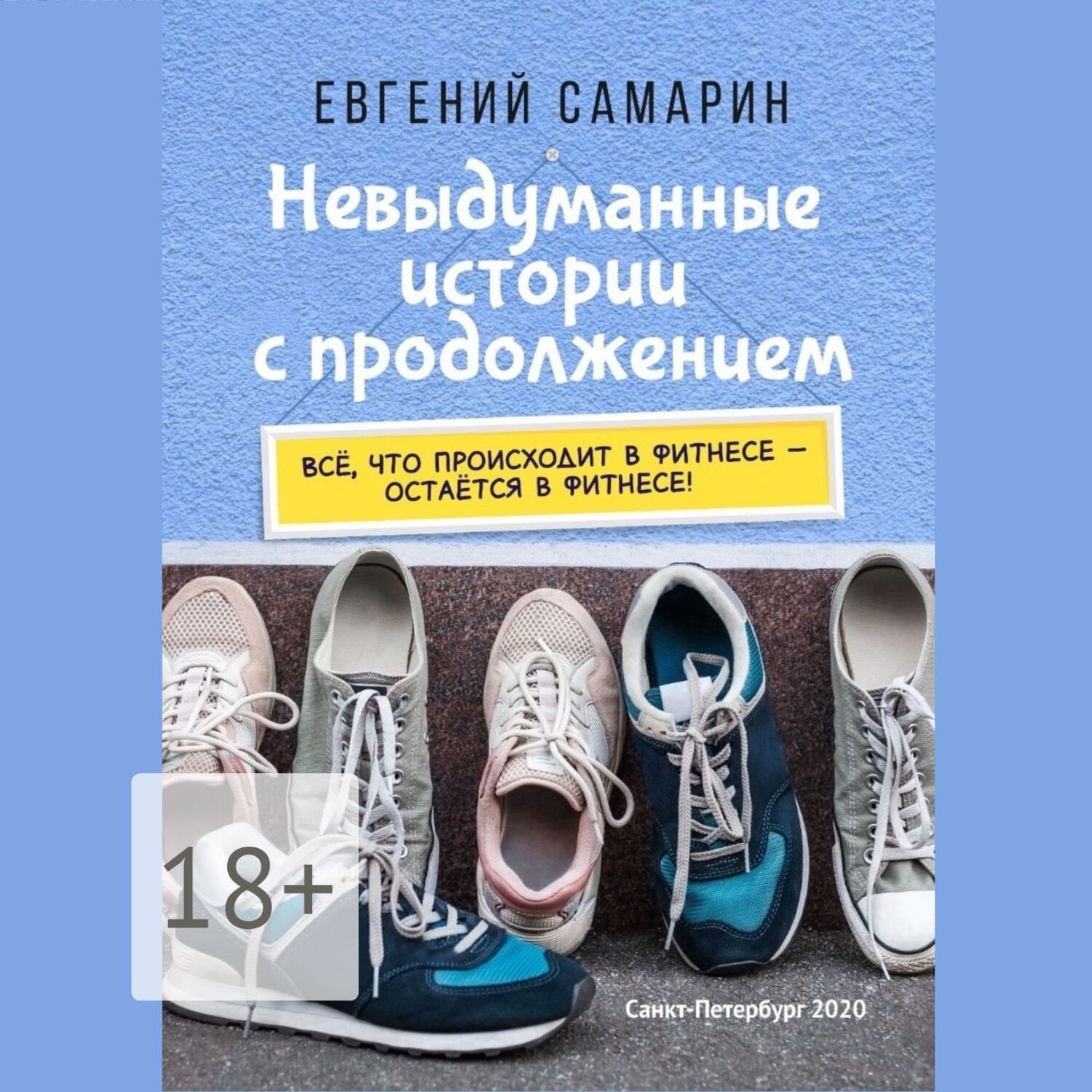 Обложка книги «Невыдуманные истории с продолжением. Все, что происходит в фитнесе ― остается в фитнесе!»
