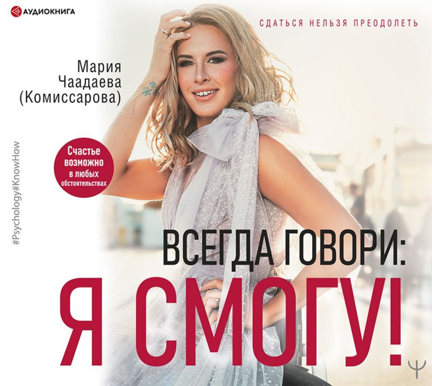 Обложка книги «Всегда говори: Я смогу! Счастье возможно в любых обстоятельствах. Сдаться нельзя преодолеть»