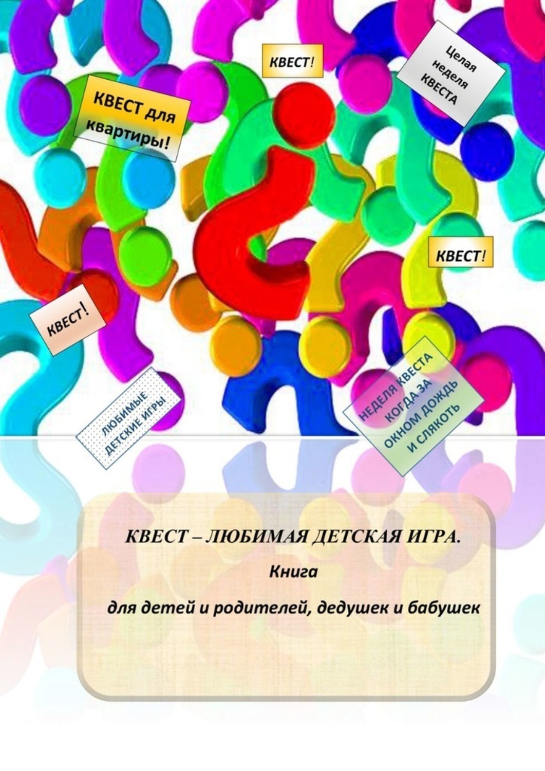 Обложка книги «Квест – любимая детская игра. Книга для детей и родителей, дедушек и бабушек»
