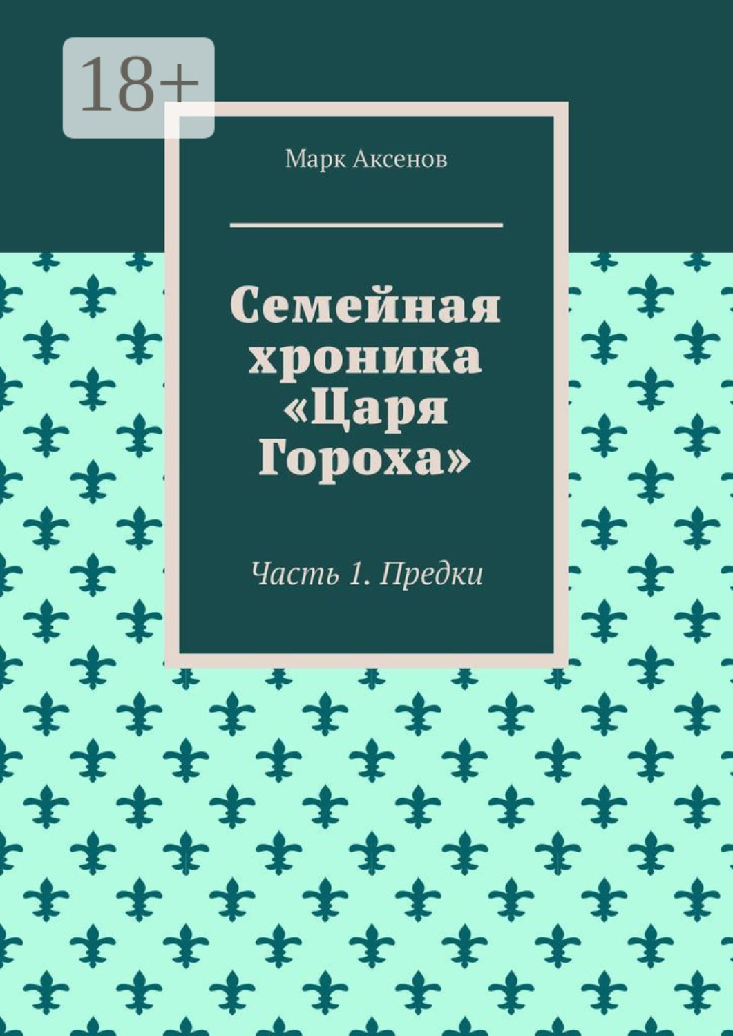 Обложка книги «Семейная хроника «Царя Гороха». Часть 1. Предки»