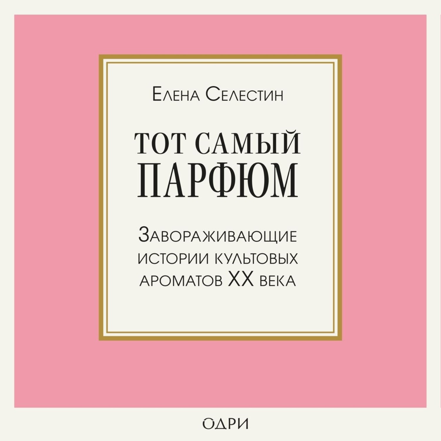 Обложка книги «Тот самый парфюм. Завораживающие истории культовых ароматов ХХ века»