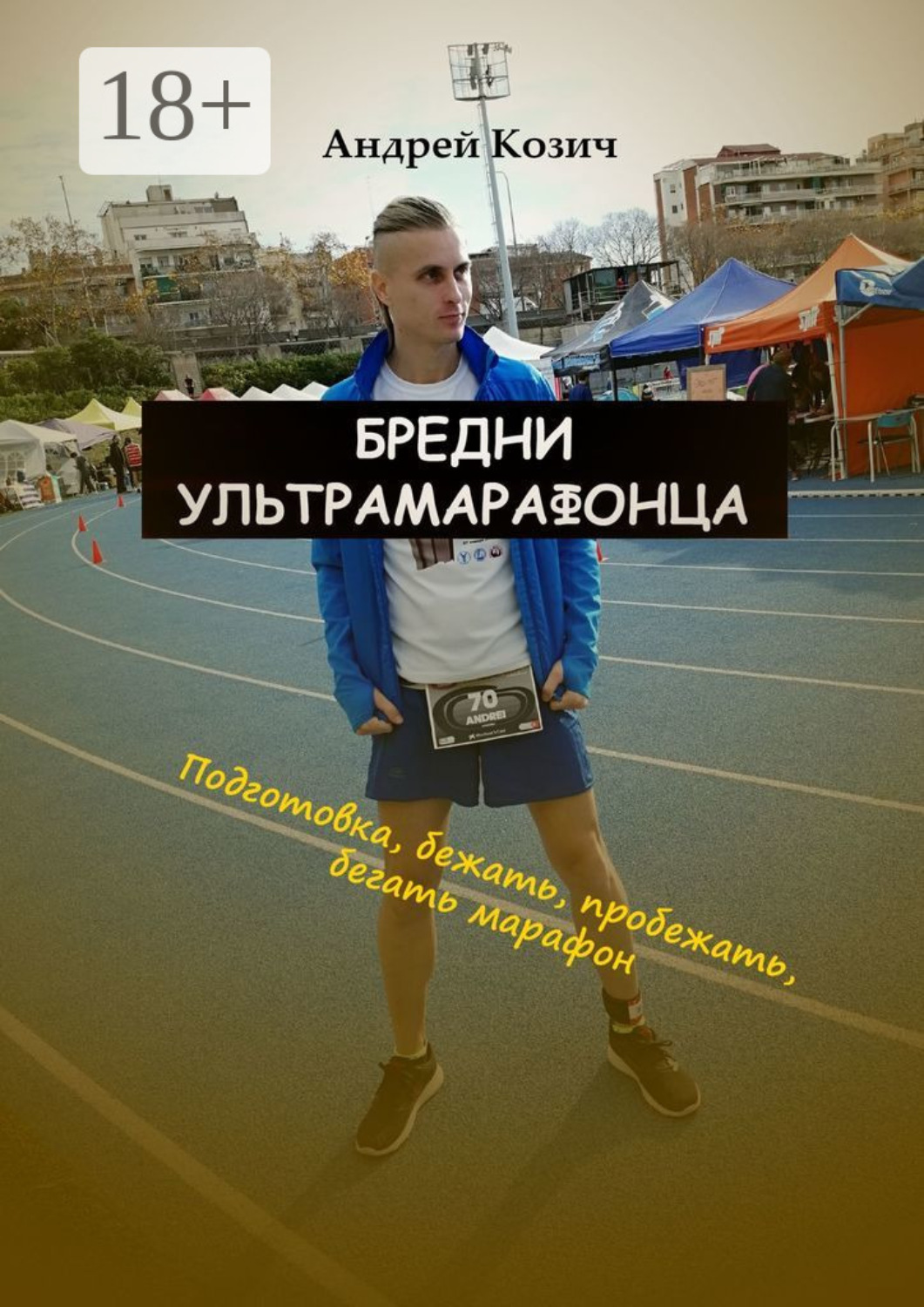 Обложка книги «Бредни ультрамарафонца. Подготовка, бежать, пробежать, бегать марафон»