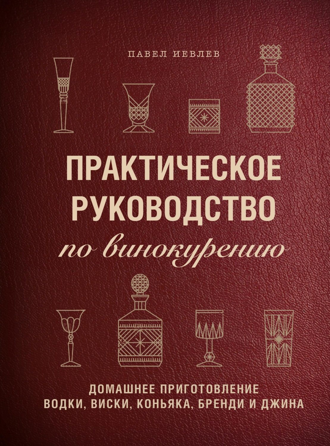 Обложка книги «Практическое руководство по винокурению. Домашнее приготовление водки, виски, коньяка, бренди и джина»