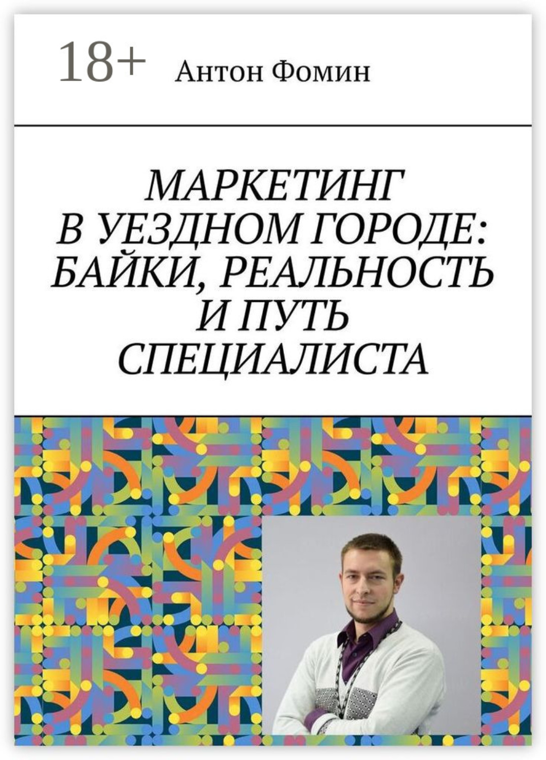Обложка книги «Маркетинг в уездном городе: байки, реальность и путь специалиста»