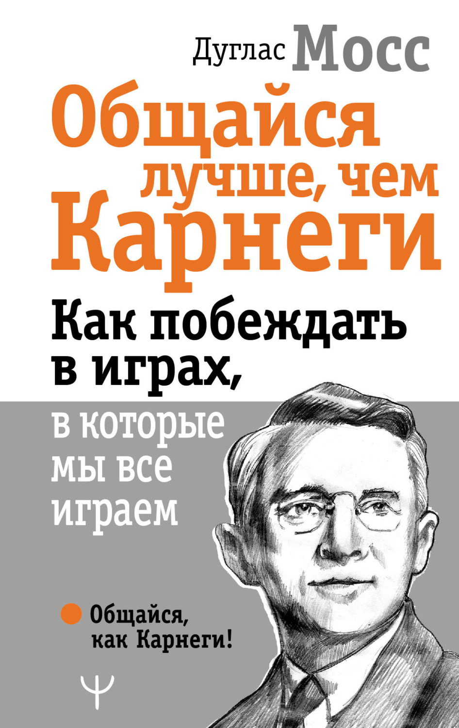 Обложка книги «Общайся лучше, чем Карнеги. Как побеждать в играх, в которые мы все играем»