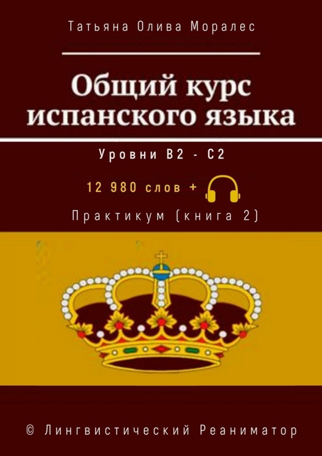 Обложка книги «Общий курс испанского языка. Уровни В2—С2. Практикум (книга 2). 12 980 слов +. © Лингвистический Реаниматор»
